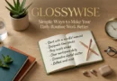 GlossyWise Simple Ways to Make Your Daily Routine Work Better