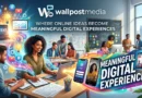 Wallpostmedia Where Online Ideas Become Meaningful Digital Experiences